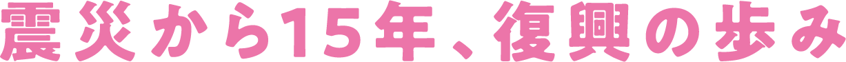 震災から15年、復興の歩み